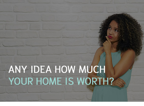 Any idea how much is your home worth?